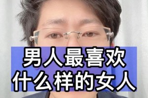 男人心中最爱的女人类型剖析（揭秘男人喜欢的女性特质，让你成为理想伴侣）
