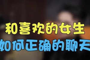 如何与你喜欢的女生聊天？（掌握关键技巧，让你的聊天更加顺畅）